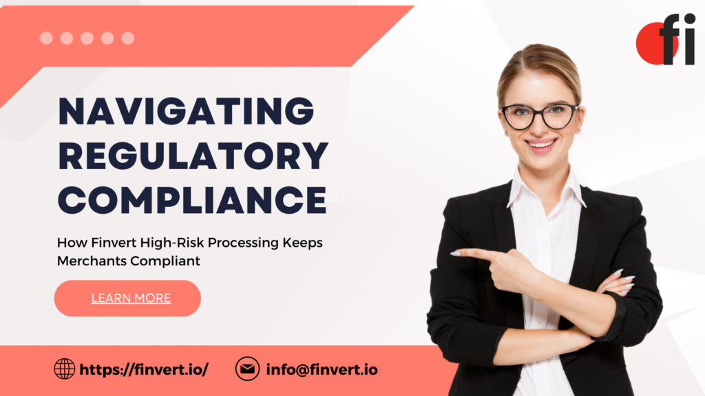 Navigating Regulatory Compliance: How Finvert High-Risk Processing Keeps Merchants Compliant